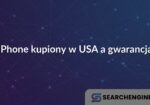 iPhone kupiony w USA a gwarancja