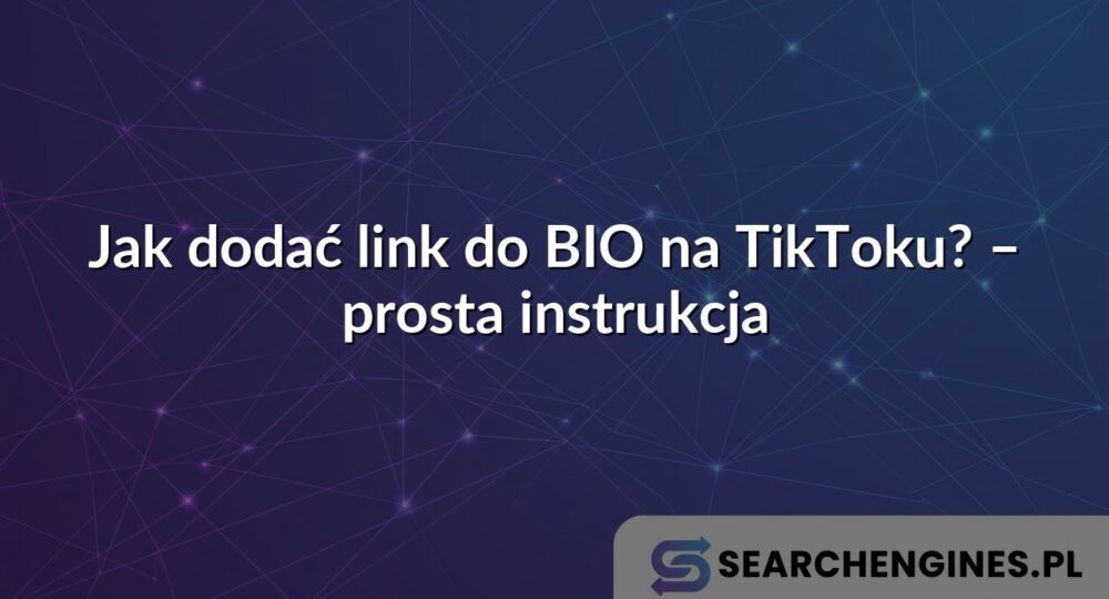 Jak dodać link do BIO na TikToku? – prosta instrukcja