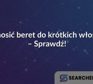 Jak nosić beret do krótkich włosów? – Sprawdź!