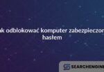 Jak odblokować komputer zabezpieczony hasłem