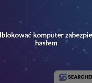 Jak odblokować komputer zabezpieczony hasłem