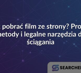 Jak pobrać film ze strony? Proste metody i legalne narzędzia do ściągania