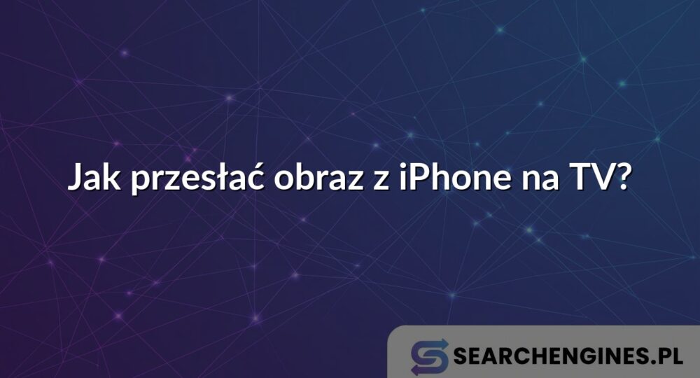 Jak przesłać obraz z iPhone na TV?