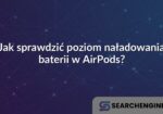 Jak sprawdzić poziom naładowania baterii w AirPods?