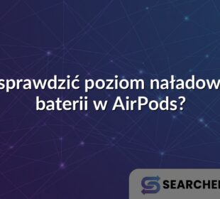 Jak sprawdzić poziom naładowania baterii w AirPods?