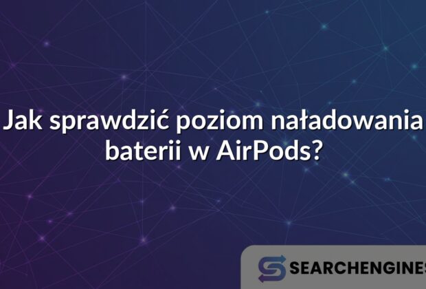 Jak sprawdzić poziom naładowania baterii w AirPods?