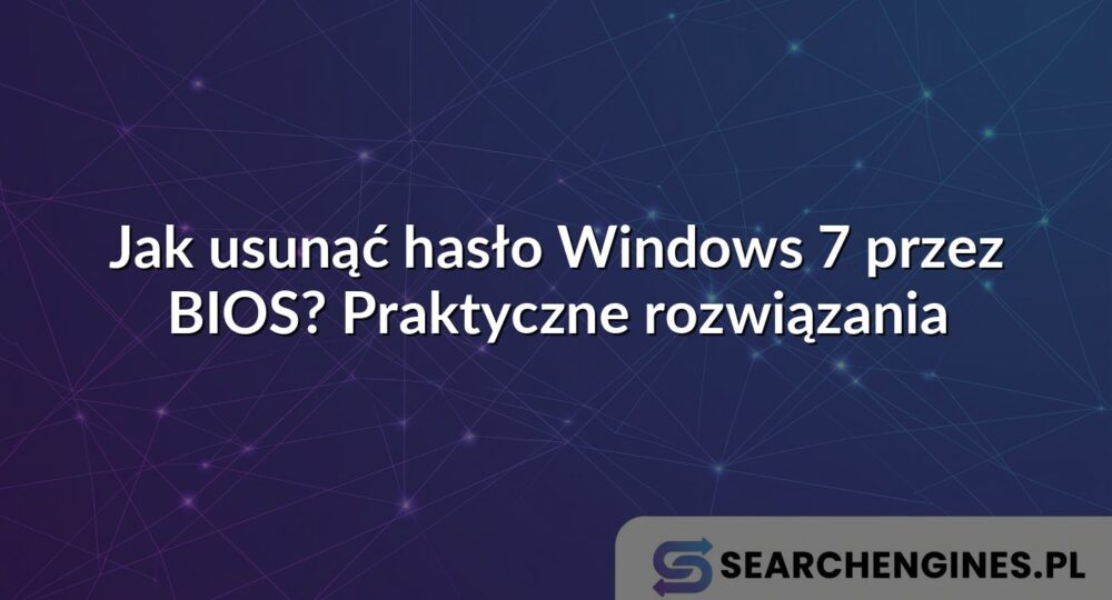 Jak usunąć hasło Windows 7 przez BIOS? Praktyczne rozwiązania