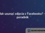 Jak usunąć zdjęcia z Facebooka? – poradnik
