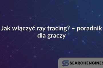 Jak włączyć ray tracing? – poradnik dla graczy