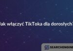 Jak włączyć TikToka dla dorosłych?