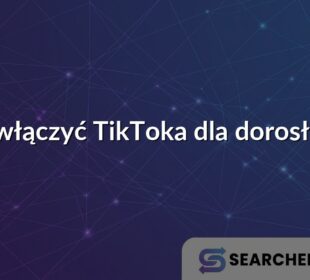 Jak włączyć TikToka dla dorosłych?