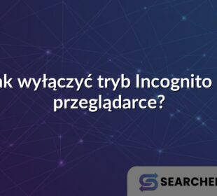 Jak wyłączyć tryb Incognito w przeglądarce?