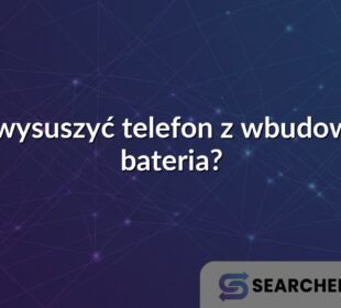 Jak wysuszyć telefon z wbudowana bateria?
