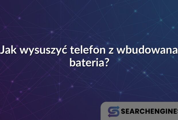 Jak wysuszyć telefon z wbudowana bateria?