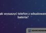 Jak wysuszyć telefon z wbudowana bateria?