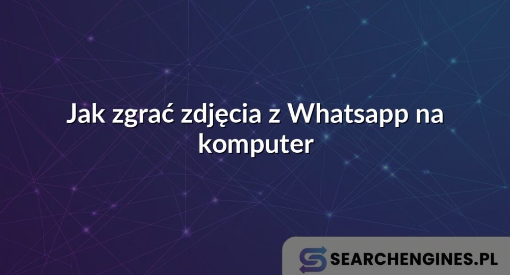 Jak zgrać zdjęcia z Whatsapp na komputer