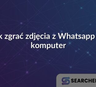 Jak zgrać zdjęcia z Whatsapp na komputer