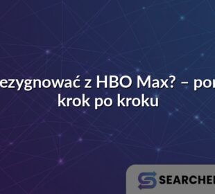 Jak zrezygnować z HBO Max? – poradnik krok po kroku