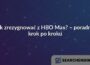 Jak zrezygnować z HBO Max? – poradnik krok po kroku