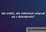 Jak zrobić, aby telewizor włączał się z dekoderem?