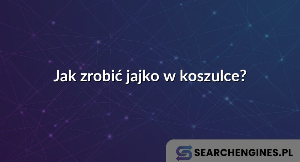 Jak zrobić jajko w koszulce?