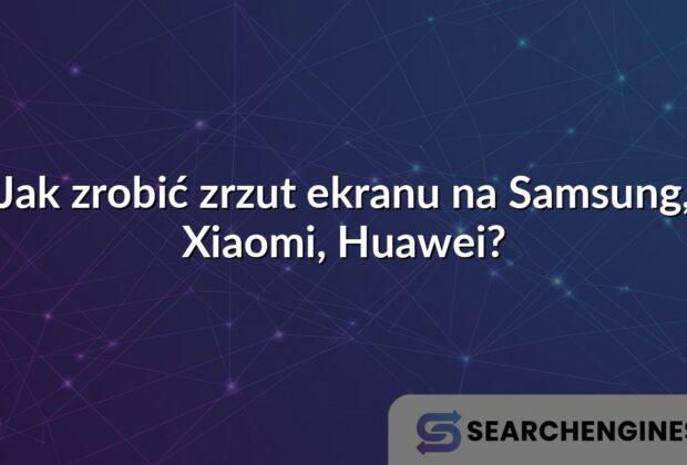 Jak zrobić zrzut ekranu na Samsung, Xiaomi, Huawei?
