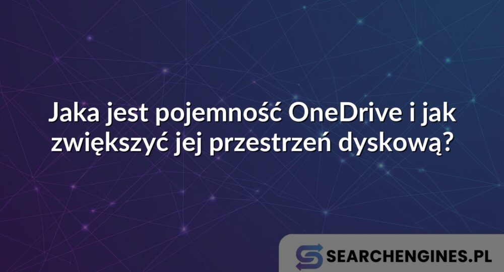 Jaka jest pojemność OneDrive i jak zwiększyć jej przestrzeń dyskową?