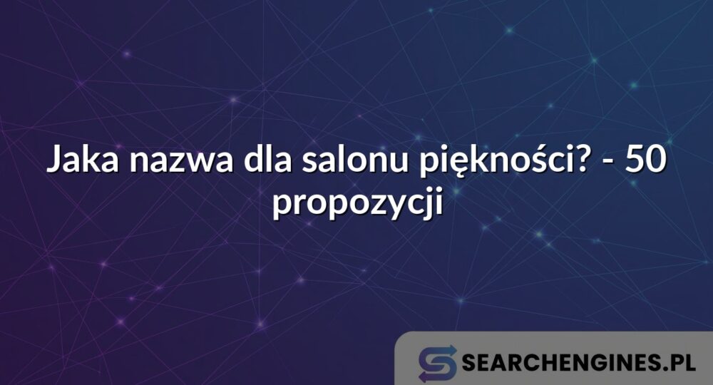 Jaka nazwa dla salonu piękności? - 50 propozycji