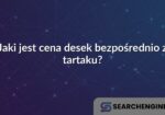 Jaki jest cena desek bezpośrednio z tartaku?
