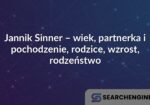 Jannik Sinner – wiek, partnerka i pochodzenie, rodzice, wzrost, rodzeństwo
