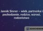 Jannik Sinner – wiek, partnerka i pochodzenie, rodzice, wzrost, rodzeństwo