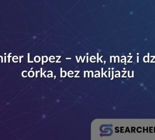 Jennifer Lopez – wiek, mąż i dzieci, córka, bez makijażu
