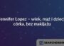Jennifer Lopez – wiek, mąż i dzieci, córka, bez makijażu