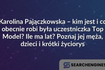 Karolina Pajączkowska – kim jest i co obecnie robi była uczestniczka Top Model? Ile ma lat? Poznaj jej męża, dzieci i krótki życiorys