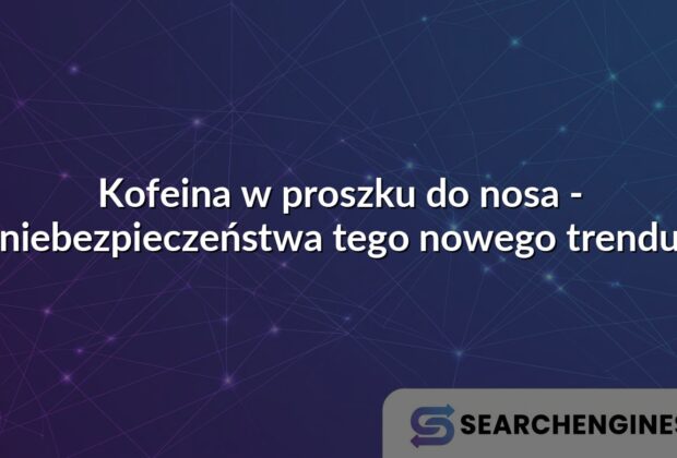Kofeina w proszku do nosa - niebezpieczeństwa tego nowego trendu