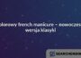 Kolorowy french manicure – nowoczesna wersja klasyki