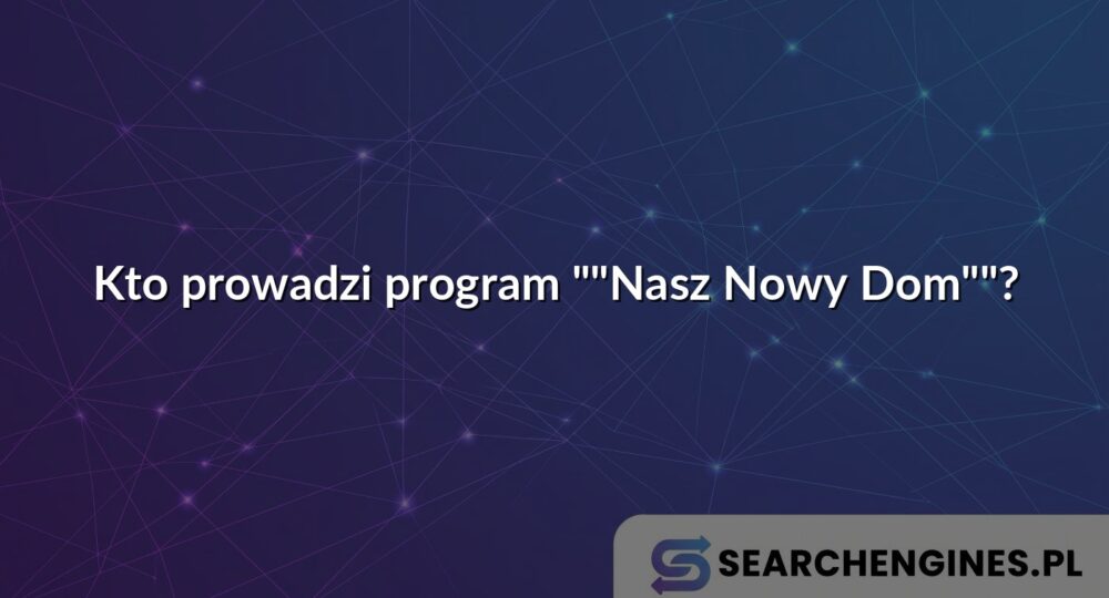 Kto prowadzi program ""Nasz Nowy Dom""?