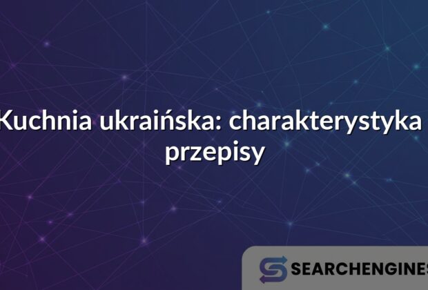 Kuchnia ukraińska: charakterystyka i przepisy