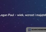 Logan Paul – wiek, wzrost i majątek