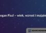 Logan Paul – wiek, wzrost i majątek
