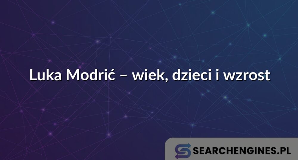 Luka Modrić – wiek, dzieci i wzrost