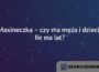 Maxineczka – czy ma męża i dzieci? Ile ma lat?