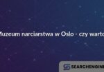 Muzeum narciarstwa w Oslo - czy warto?