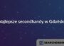 Najlepsze secondhandy w Gdańsku