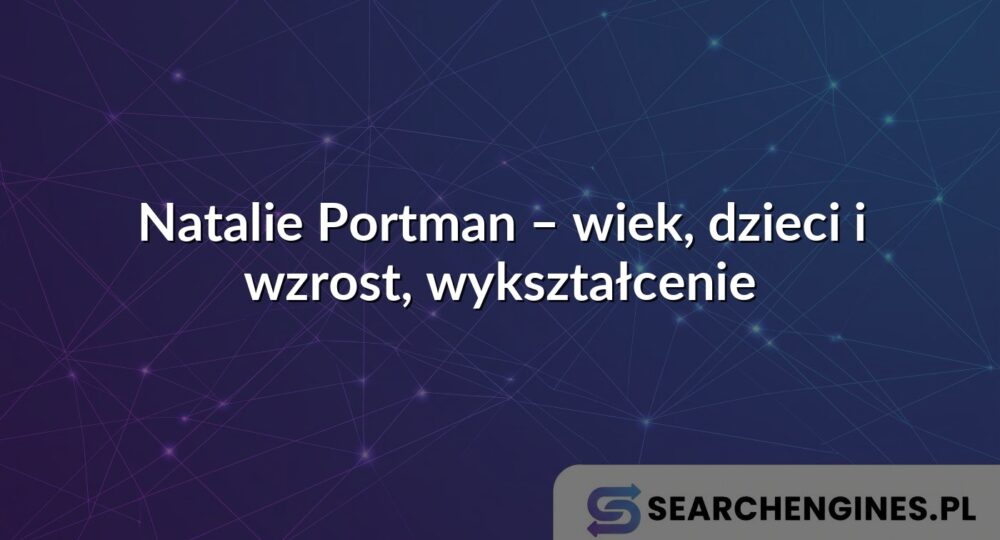 Natalie Portman – wiek, dzieci i wzrost, wykształcenie