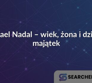 Rafael Nadal – wiek, żona i dzieci, majątek