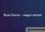 Ryan Garcia – waga i wzrost