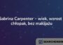 Sabrina Carpenter – wiek, wzrost i chłopak, bez makijażu