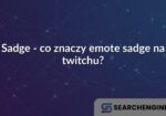 Sadge - co znaczy emote sadge na twitchu?