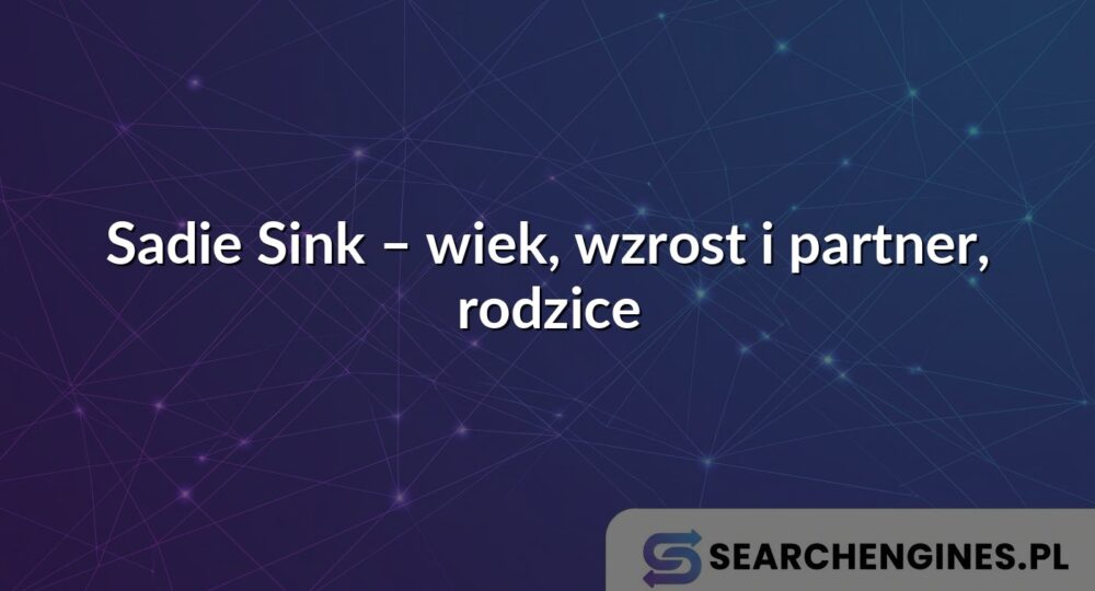 Sadie Sink – wiek, wzrost i partner, rodzice